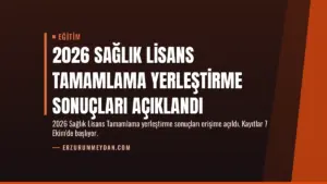 2026 Sağlık Lisans Tamamlama Yerleştirme Sonuçları Açıklandı