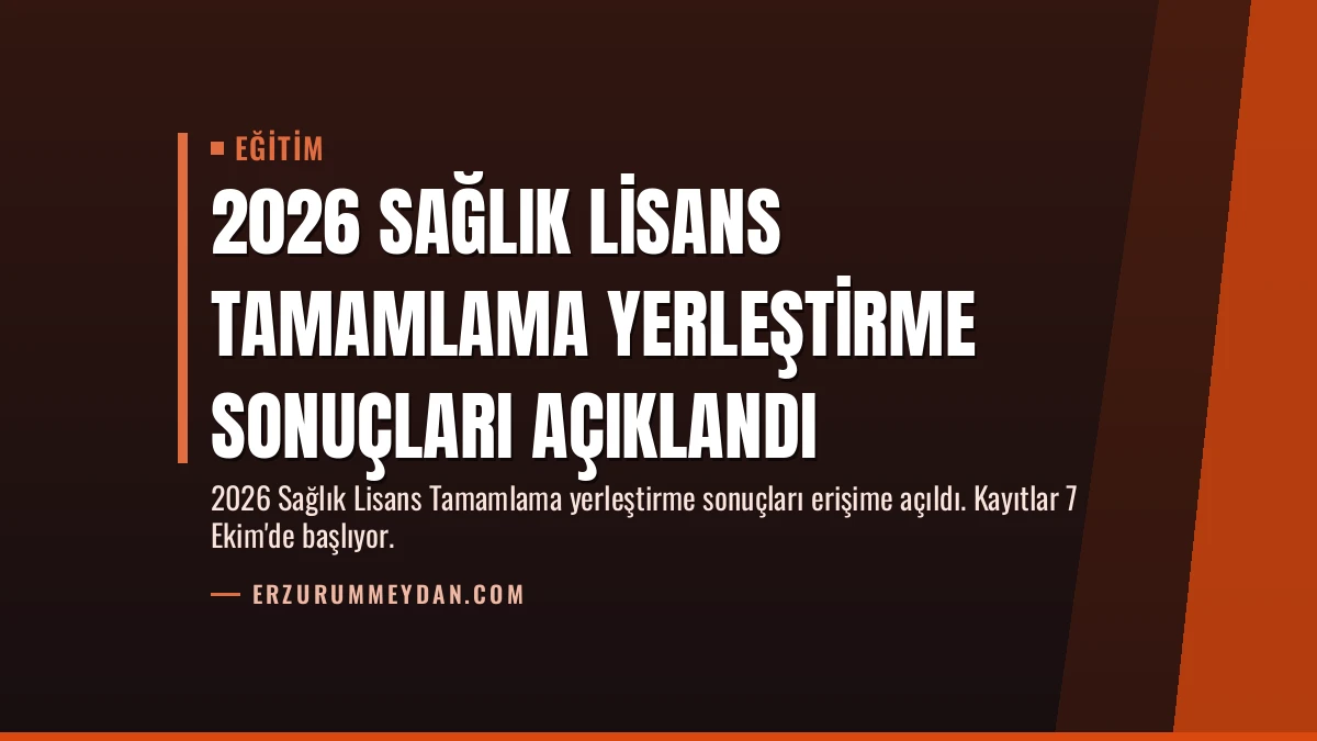 2026 Sağlık Lisans Tamamlama Yerleştirme Sonuçları Açıklandı