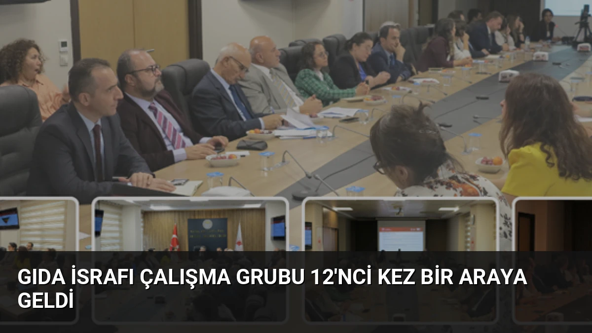Gıda İsrafı Çalışma Grubu 12’nci kez bir araya geldi