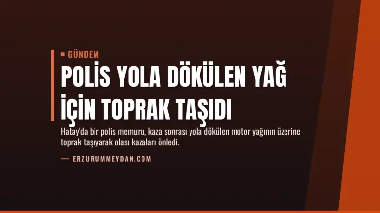Polis Yola Dökülen Yağ İçin Toprak Taşıdı