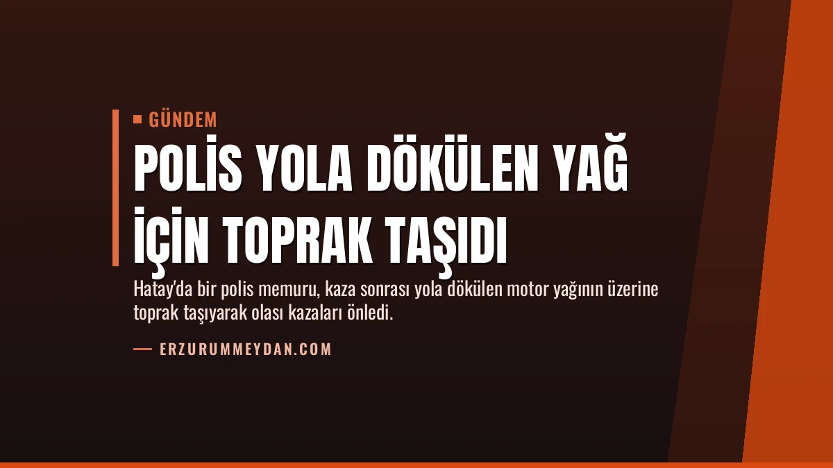 Polis Yola Dökülen Yağ İçin Toprak Taşıdı