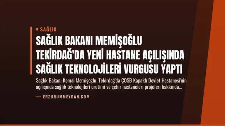 Sağlık Bakanı Memişoğlu Tekirdağ’da Yeni Hastane Açılışında Sağlık Teknolojileri Vurgusu Yaptı