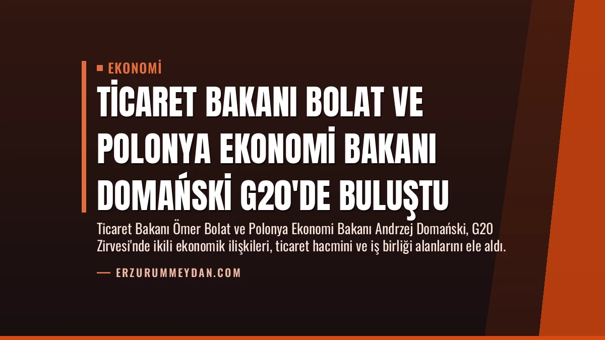 Ticaret Bakanı Bolat ve Polonya Ekonomi Bakanı Domański G20’de Buluştu